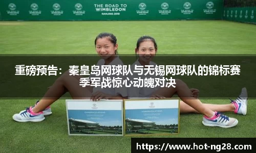 重磅预告：秦皇岛网球队与无锡网球队的锦标赛季军战惊心动魄对决