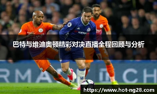 巴特与维迪奥顿精彩对决直播全程回顾与分析